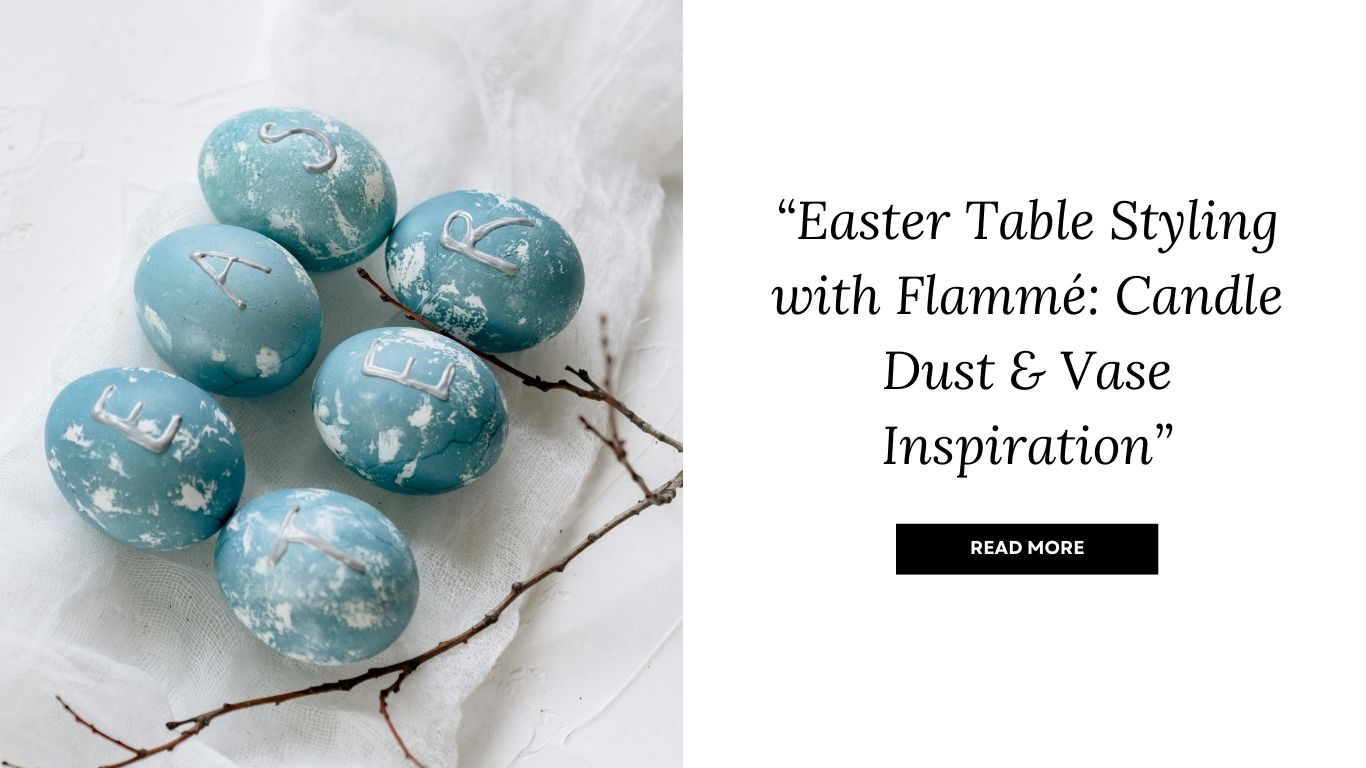 Easter Table Styling with Flammé: Candle Dust & Vase Inspiration